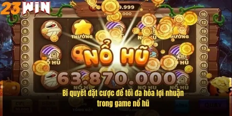 Chơi Game Nổ Hũ – Cơ Hội Săn Jackpot Khủng Tại 23Win 2 bi-quyet-dat-cuoc-de-toi-da-hoa-loi-nhuan-trong-game-no-hu