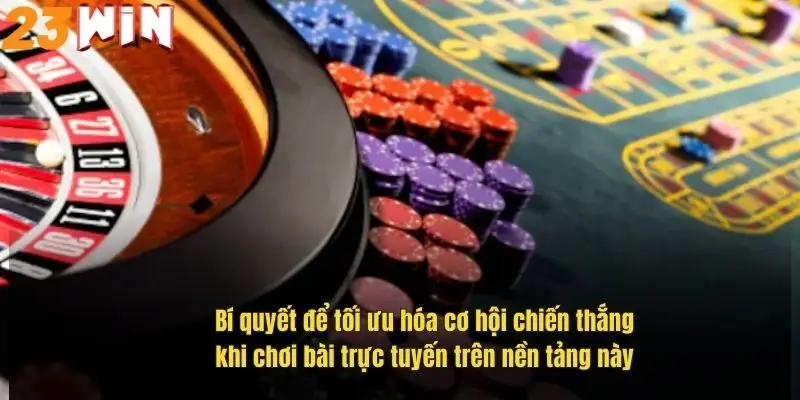 Chơi Bài Trực Tuyến – Sân Chơi Cá Cược Đỉnh Cao Tại 23Win 3 bi-quyet-de-toi-uu-hoa-co-hoi-chien-thang-khi-choi-bai-truc-tuyen-tren-nen-tang-nay