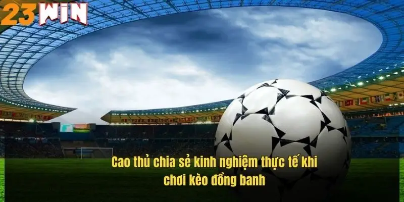 Kèo Đồng Banh Nửa Trái – Hiểu Rõ Luật Chơi Để Thắng Lớn 3 cao-thu-chia-se-kinh-nghiem-thuc-te-khi-choi-keo-dong-banh