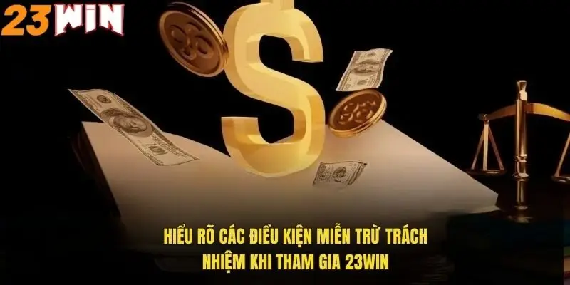 Miễn Trừ Trách Nhiệm 23Win – Điều Kiện Quan Trọng Khi Chơi 1 hieu-ro-cac-dieu-kien-mien-tru-trach-nhiem-khi-tham-gia-23win
