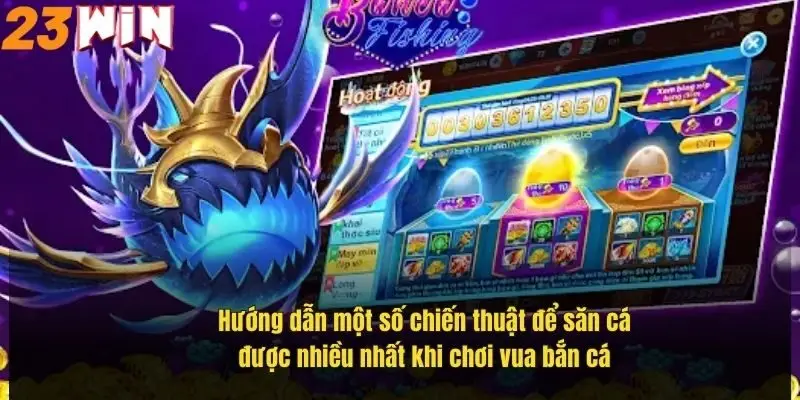 Vua Bắn Cá – Săn Thưởng Đỉnh Cao, Đổi Quà Cực Nhanh Tại 23Win 3 huong-dan-mot-so-chien-thuat-de-san-ca-duoc-nhieu-nhat-khi-choi-vua-ban-ca