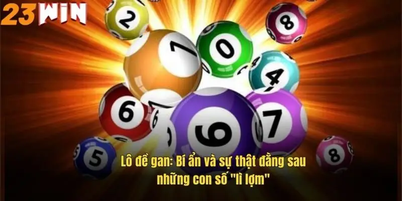 Lô Đề Gan – Bí Quyết Chơi Hiệu Quả Giúp Bạn Trúng Lớn 1 lo-de-gan-bi-an-va-su-that-dang-sau-nhung-con-so-li-lom