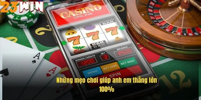 Cá Cược Trực Tuyến 23Win – Sân Chơi Giải Trí Đỉnh Cao 2024 3 nhung-meo-choi-giup-anh-em-thang-lon-100