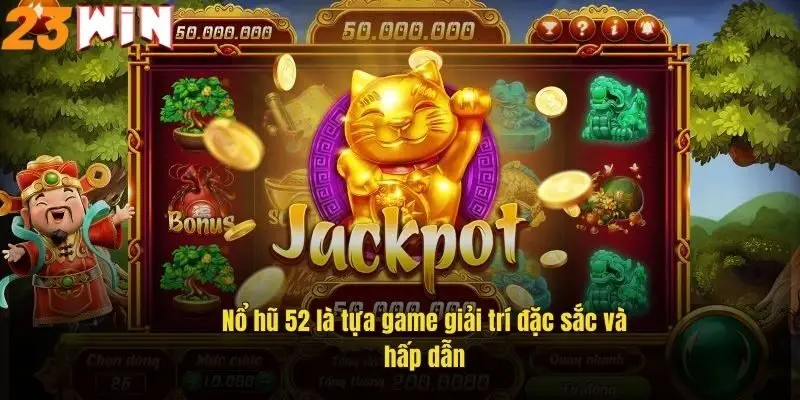 Nổ Hũ 52 – Săn Hũ Cực Đã, Thắng Lớn Ngay Tại 23Win 1 no-hu-52-la-tua-game-giai-tri-dac-sac-va-hap-dan