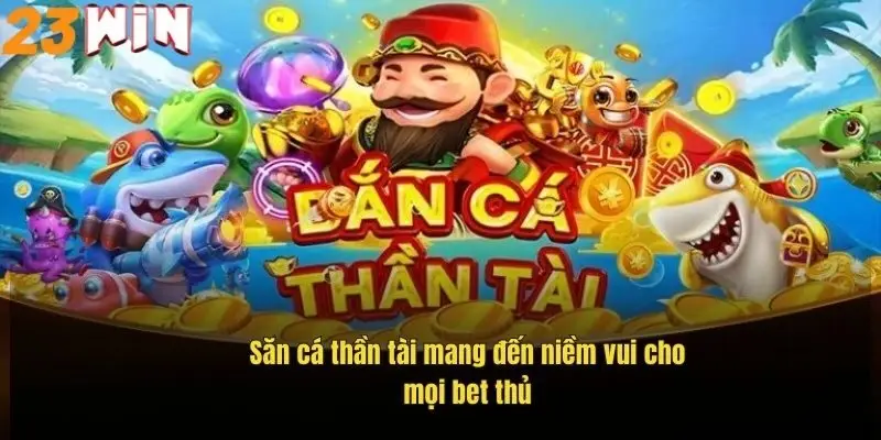 Bắn Cá Thần Tài – Săn Thưởng Cực Đã, Nhận Quà Mỗi Ngày 1 san-ca-than-tai-mang-den-niem-vui-cho-moi-bet-thu