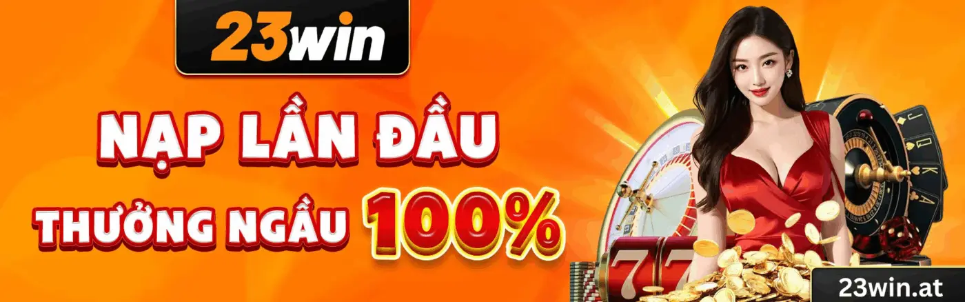 23WIN Bet ✔️ Bảng Kèo Bóng Đá, Xổ Số Siêu Tốc & Bắn Cá 3D 9 thuong nao dau nap 50k vnd tang cao nhat 8888k vnd 2